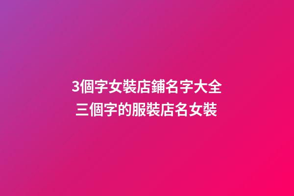 3個字女裝店鋪名字大全 三個字的服裝店名女裝-第1張-店鋪起名-玄機派